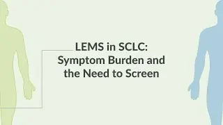LEMS in SCLC: Symptom Burden and the Need to Screen (For HCPs)