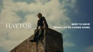 Haytor - Need To Know (When You&rsquo;re Coming Home) Official Music Video
