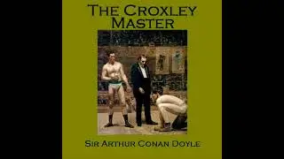 Croxley Master by Sir Arthur Conan Doyle | Full Audiobook