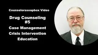 Drug Counseling #5. Case Management, Crisis Intervention, and Education.