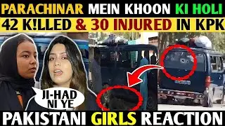 PARACHINAR MEIN KHOON KI HOLI-42 K!LLED & 30 INJURED IN KHYBER PAKHTUNKHWAG-PAK GIRLS REACTION
