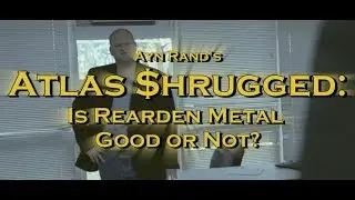 Atlas Shrugged: Is Rearden Metal Good or Not? (Short Fan Film 2017)