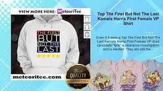 Top The First But Not The Last Kamala Harris First Female VP Shirt