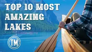 Top 10 Most Amazing Lakes