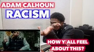 RACISM - ADAM CALHOUN | YOUTUBE MIGHT KICK ME OFF FOR THIS ONE | REACTION