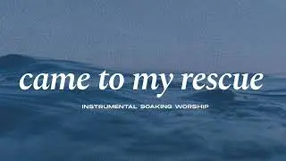 CAME TO MY RESCUE || INSTRUMENTAL SOAKING WORSHIP || PIANO & PAD PRAYER SONG