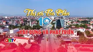 Thị xã Ba Đồn - 10 năm xây dựng và phát triển | QBTV