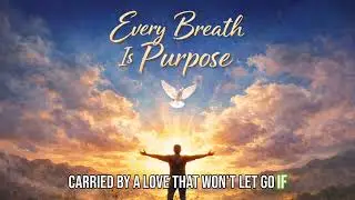 “Every Breath Is Purpose” Gospel Inspiration /  Life as a divine gift, gratitude for existence