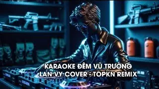 KARAOKE Đ&Ecirc;M VŨ TRƯỜNG ( LAN VY COVER )  TONE NỮ - TOPKN REMIX....Đ&Ecirc;M VŨ TRƯỜNG ANH Đ&Oacute;N EM....