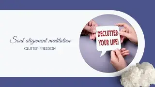 Soul Alignment Meditation for Clutter Freedom