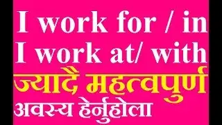 कन्फ्युजन मेटाउने भिडियो (When & where to use I work at/in/for/with) Speaking English in Nepali best