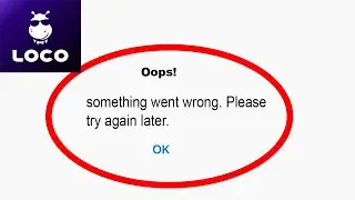 Fix LOCO App Oops Something Went Wrong Error | Fix LOCO something went wrong error | PSA 24
