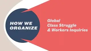 Global Class Struggle & Workers Inquiries