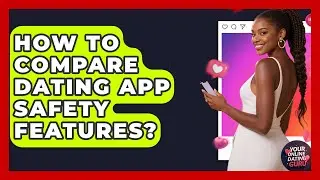 How To Compare Dating App Safety Features? - Your Online Dating Guru