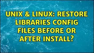 Unix & Linux: Restore libraries config files before or after install?