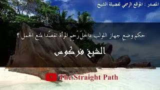حكم وضعِ جهاز اللولب داخلَ رَحِمِ المرأة تقصدا لمنع الحمل - الشيخ فركوس