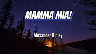Alexander Ripley - Mamma Mia! (Here we go again) Lyrics
