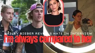 Hailey Bieber: I hate doing interviews because I'm always compared to Selena is not right.
