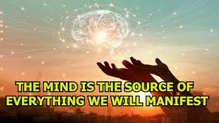 PERCEPTION SHORT: THE MIND IS THE SOURCE OF EVERYTHING WE WILL MANIFEST