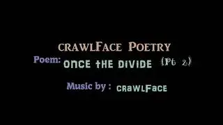 crawlFace - poetry - Once the Divide - Pt 2