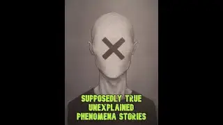 Supposedly True Unexplained Phenomena Stories