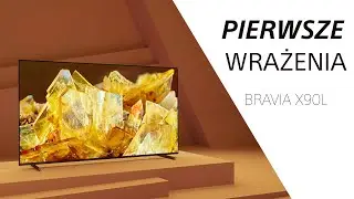 Telewizor Full Array LED X90L | Pierwsze wrażenia