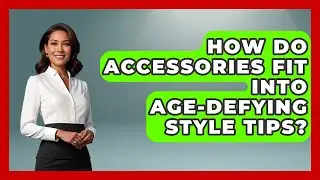 How Do Accessories Fit Into Age-Defying Style Tips? - Age With Style Coach