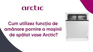 Cum utilizez functia de amanare pornire a masinii de spalat vase Arctic? | 2022
