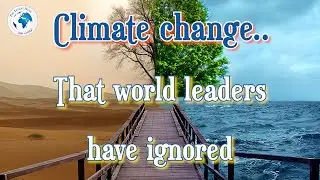 Climate change...a crisis that world leaders have ignored for 3 decades