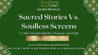 Sacred Stories vs. Soulless Screens | Lesson 3 | taught by Ustadh Abu Suhailah Umar Quinn