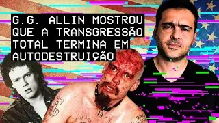 G.G. Allin mostrou que a transgress&atilde;o total termina em autodestrui&ccedil;&atilde;o