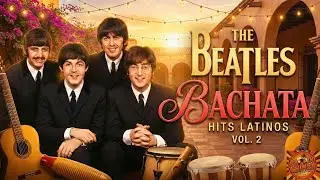The Beatles al Ritmo de Bachata: &Eacute;xitos Inolvidables con Sabor Latino Vol 2