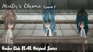 Master&rsquo;s Chrome &lsquo;Episode 2&rsquo; || Gacha Club GL+BL Original Series