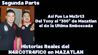 Tony El &ldquo;300&rdquo; De Mazatlan, El Como fue Su Final // Segunda Parte