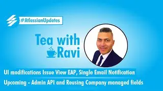 Atlassian Updates - UI modifications, Single Email, Admin API and Company managed fields