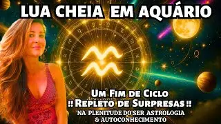 LUA CHEIA EM AQUÁRIO... UM FIM DE CICLO !! REPLETO DE SURPRESAS!! #luacheia #signodeaquário
