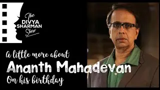 A little more about ANANTH NARAYAN MAHADEVAN on his birthday