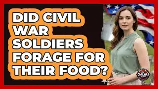 Did Civil War Soldiers Forage For Their Food?