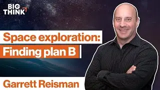 Space exploration is the ultimate plan B. Here&rsquo;s why. | Garrett Reisman | Big Think
