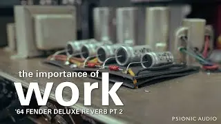 The Importance of Work | '64 Fender Deluxe Reverb Pt 2