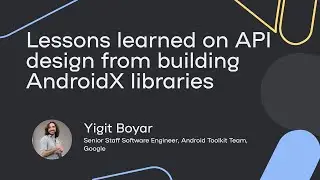 Lessons learned on API design from building AndroidX libraries - Yigit Boyar