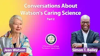 Conversations About Watson Caring Science with Dr. Jean Watson & Simon T. Bailey Part 2