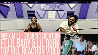 MEEK MILL - SHARING LOCATIONS FEAT. LIL BABY & LIL DURK [OFFICIAL TOP HILL REACTION VIDEO]