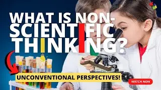 What is Non-Scientific Thinking?  Exploring Unconventional Perspectives!