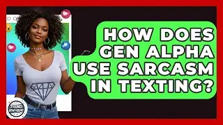 How Does Gen Alpha Use Sarcasm In Texting? - Trend Unwrapper