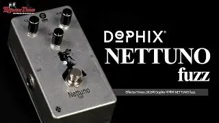 [EffectorTimes 1002회] Dophix 이펙터 NETTUNO fuzz