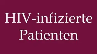 How to Pronounce ''HIV-infizierte Patienten'' (HIV-infected patients) Correctly in German