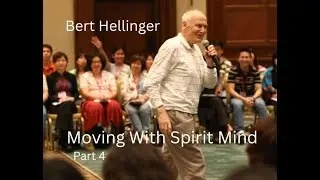 Bert Hellinger: Moving With The Spirit Mind (Part 4 of 4)
