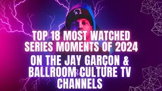 Top 18 MOST WATCHED Series Moments of 2024 on the @JayGarcon & @BallroomCultureTV CHANNELS
