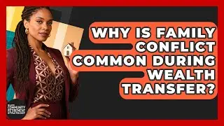 Why Is Family Conflict Common During Wealth Transfer? - Black Community Retirement Strategist